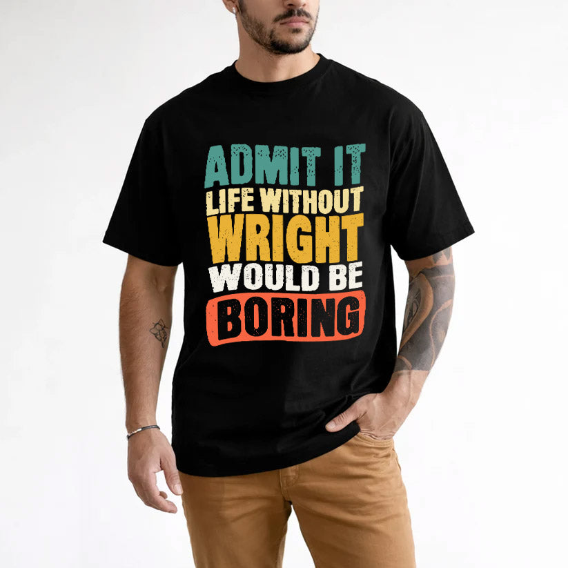 WRIGHT 1TT-KT79–Personalized Funny Quote Apparel “Life Without NAME Would Be Boring”