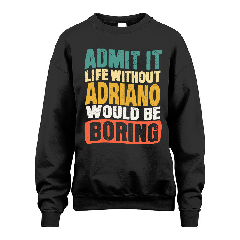 ADRIANO 1TT-KT79–Personalized Funny Quote Apparel “Life Without NAME Would Be Boring”