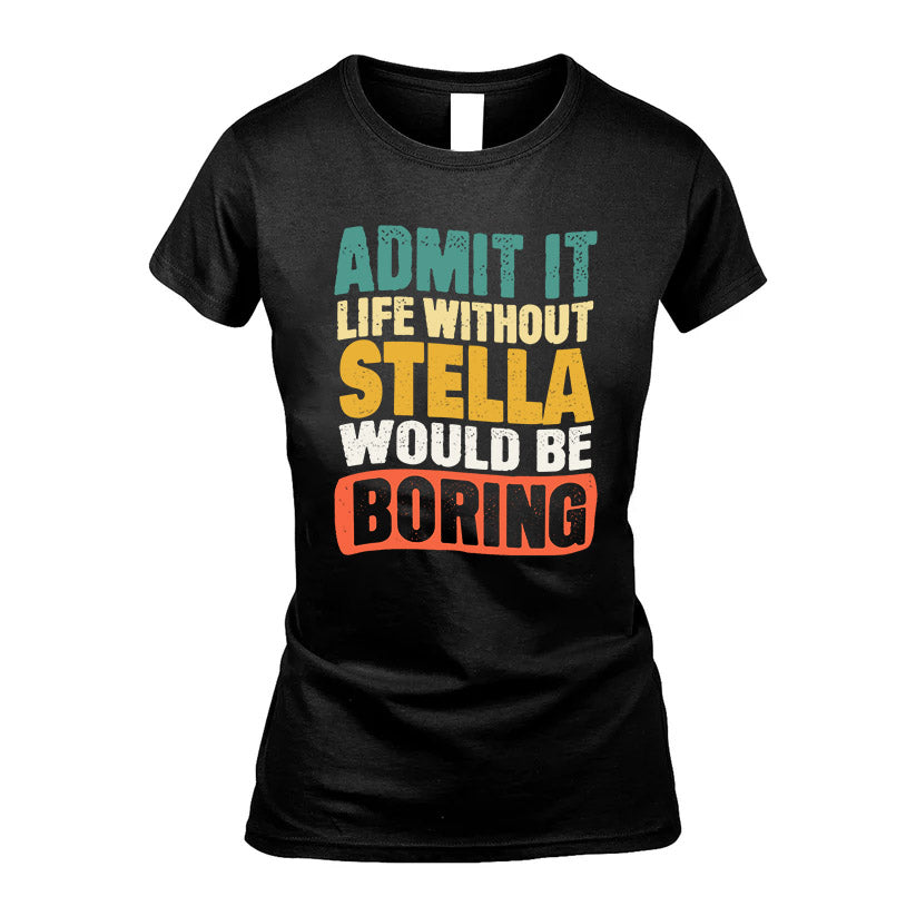STELLA 1TT-KT79–Personalized Funny Quote Apparel “Life Without NAME Would Be Boring”
