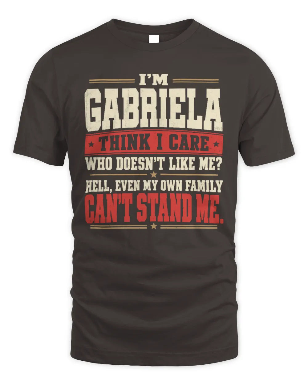 GABRIELA-KTL06-H009 I’m [NAME] – Think I Care? Personalized Funny T-Shirt - Unisex Standard T-Shirt - Dark Chocolate