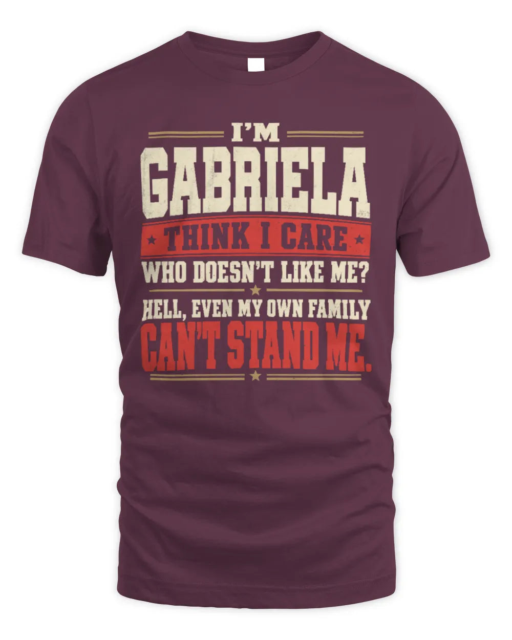 GABRIELA-KTL06-H009 I’m [NAME] – Think I Care? Personalized Funny T-Shirt - Unisex Standard T-Shirt - Maroon