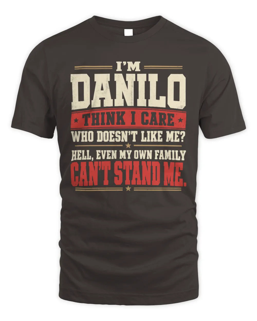 DANILO-KTL06-H009 I’m [NAME] – Think I Care? Personalized Funny T-Shirt - Unisex Standard T-Shirt - Dark Chocolate