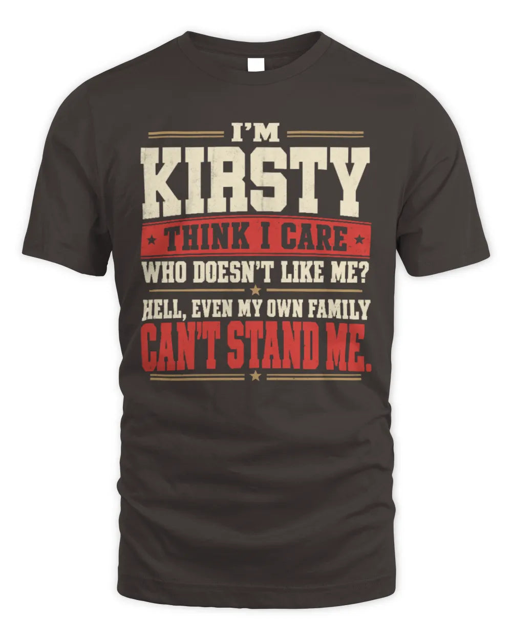 KIRSTY-KTL06-H009 I’m [NAME] – Think I Care? Personalized Funny T-Shirt - Unisex Standard T-Shirt - Dark Chocolate