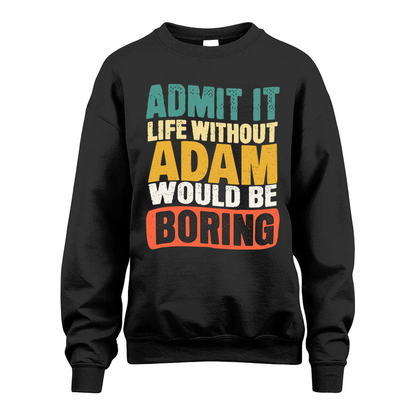 ADAM 1TT-KT79–Personalized Funny Quote Apparel “Life Without NAME Would Be Boring”