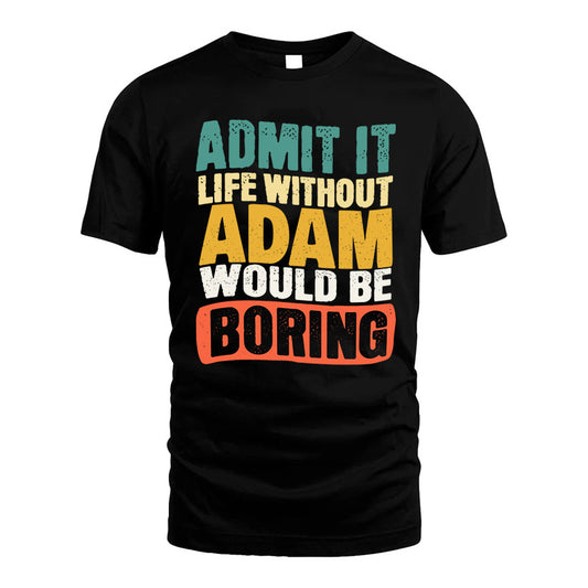ADAM 1TT-KT79–Personalized Funny Quote Apparel “Life Without NAME Would Be Boring”