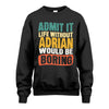 ADRIAN 1TT-KT79–Personalized Funny Quote Apparel “Life Without NAME Would Be Boring”