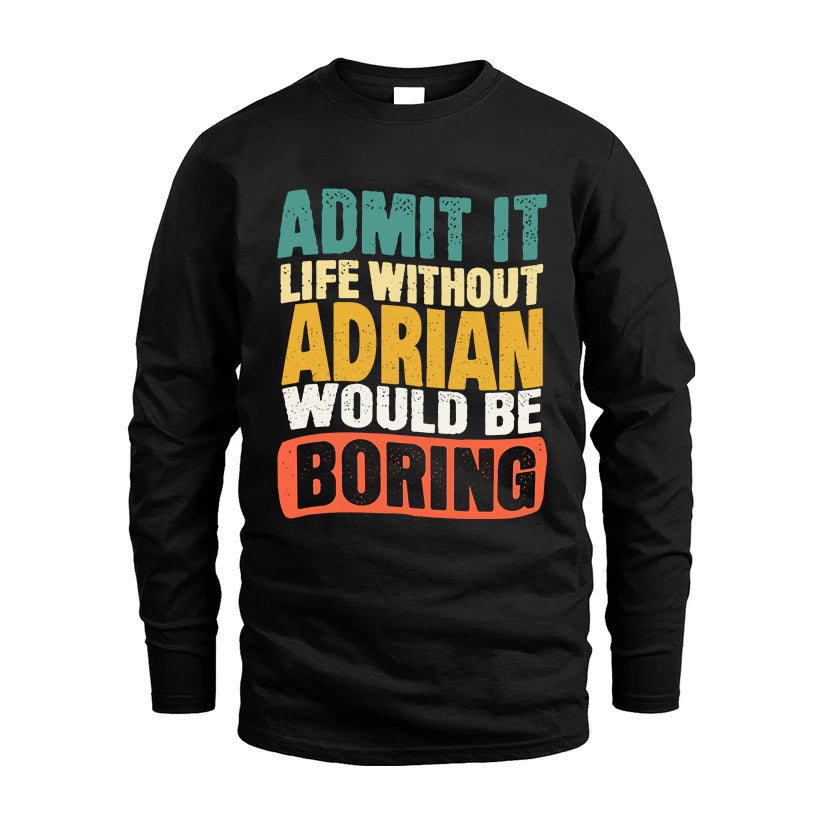 ADRIAN 1TT-KT79–Personalized Funny Quote Apparel “Life Without NAME Would Be Boring”