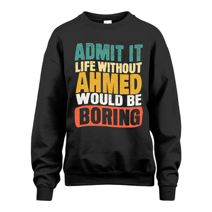 AHMED 1TT-KT79–Personalized Funny Quote Apparel “Life Without NAME Would Be Boring”