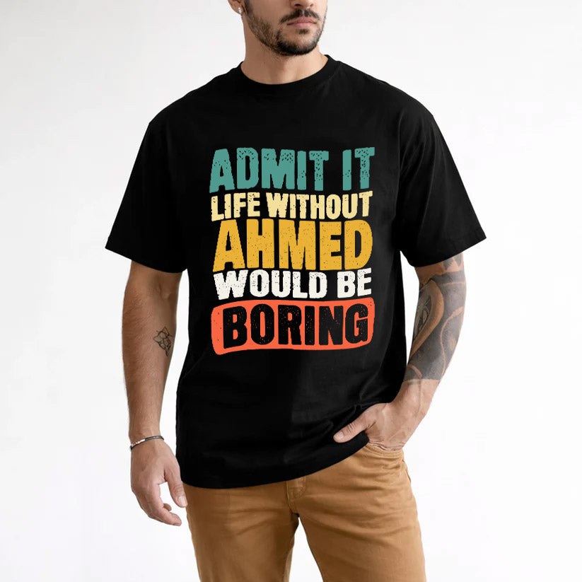 AHMED 1TT-KT79–Personalized Funny Quote Apparel “Life Without NAME Would Be Boring”