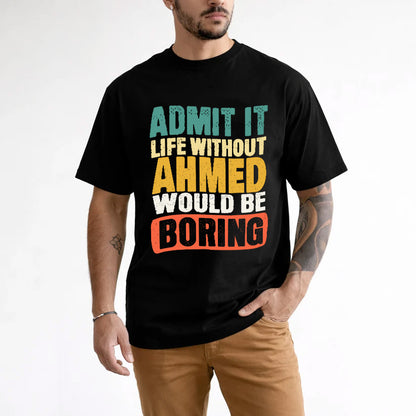 AHMED 1TT-KT79–Personalized Funny Quote Apparel “Life Without NAME Would Be Boring”