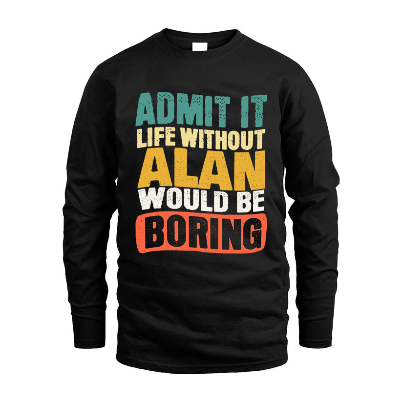 ALAN 1TT-KT79–Personalized Funny Quote Apparel “Life Without NAME Would Be Boring”