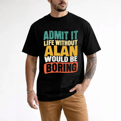 ALAN 1TT-KT79–Personalized Funny Quote Apparel “Life Without NAME Would Be Boring”