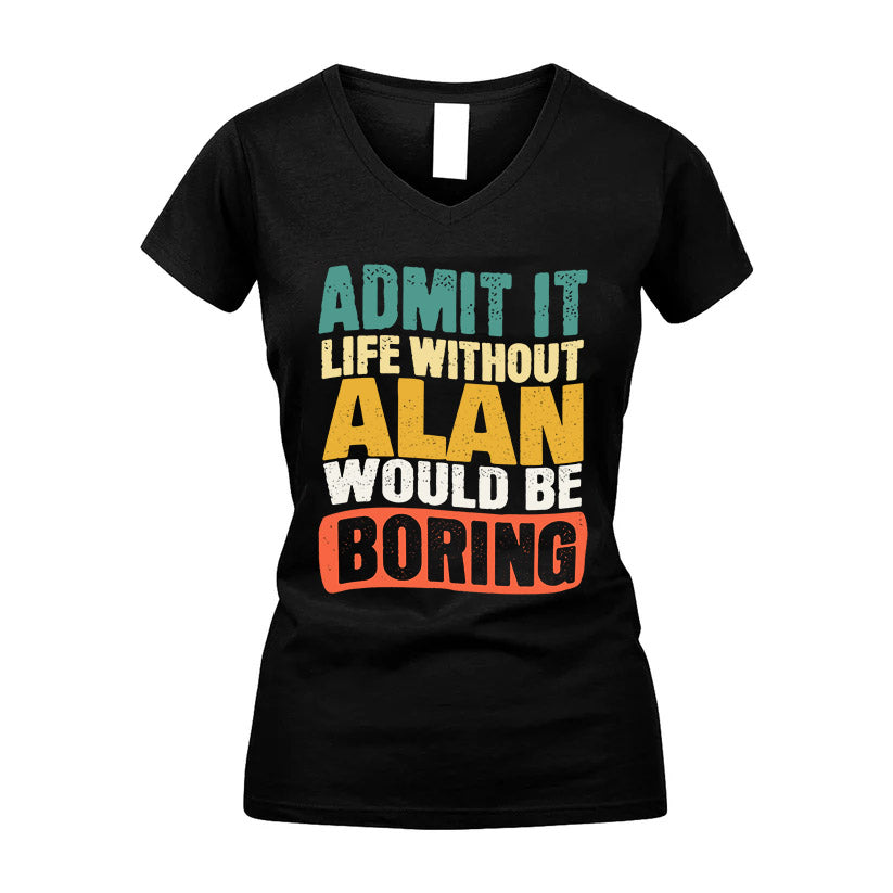 ALAN 1TT-KT79–Personalized Funny Quote Apparel “Life Without NAME Would Be Boring”