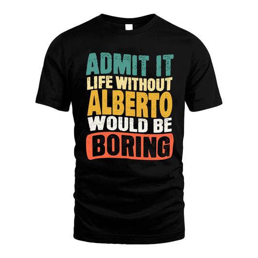 ALBERTO 1TT-KT79–Personalized Funny Quote Apparel “Life Without NAME Would Be Boring”