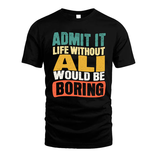 ALI 1TT-KT79–Personalized Funny Quote Apparel “Life Without NAME Would Be Boring”