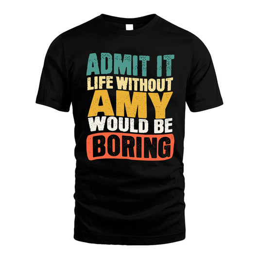 AMY 1TT-KT79–Personalized Funny Quote Apparel “Life Without NAME Would Be Boring”