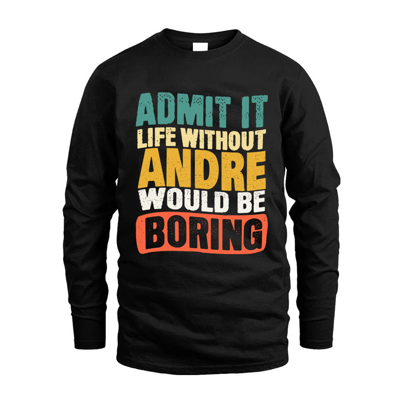 ANDRE 1TT-KT79–Personalized Funny Quote Apparel “Life Without NAME Would Be Boring”