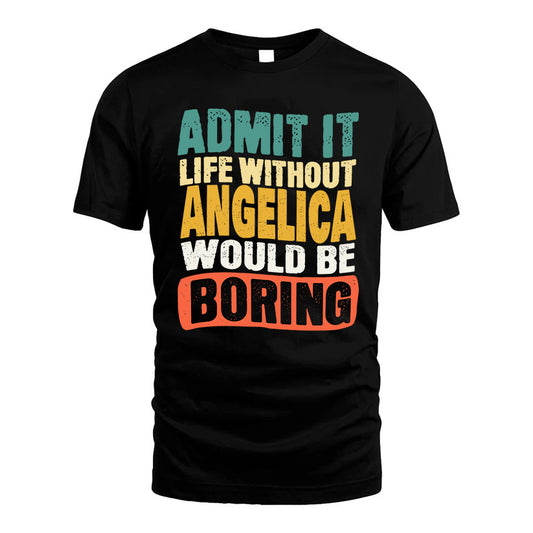 ANGELICA 1TT-KT79–Personalized Funny Quote Apparel “Life Without NAME Would Be Boring”