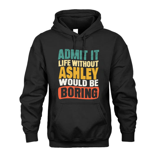 ASHLEY 1TT-KT79–Personalized Funny Quote Apparel “Life Without NAME Would Be Boring”
