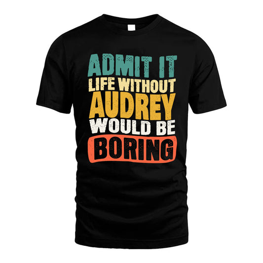 AUDREY 1TT-KT79–Personalized Funny Quote Apparel “Life Without NAME Would Be Boring”