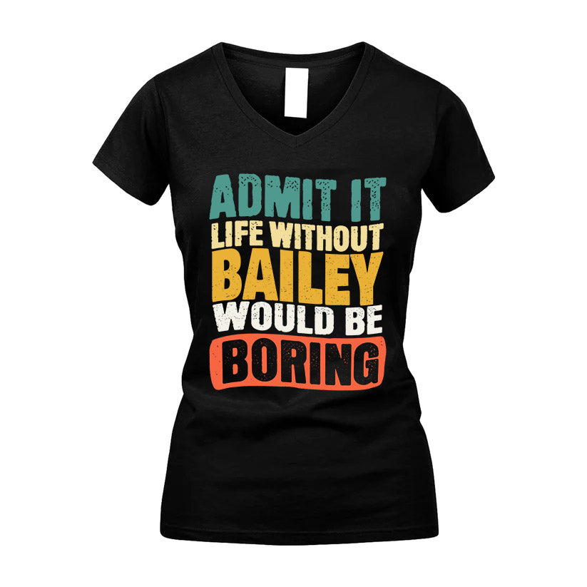 BAILEY 1TT-KT79–Personalized Funny Quote Apparel “Life Without NAME Would Be Boring”