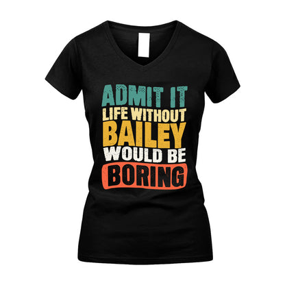 BAILEY 1TT-KT79–Personalized Funny Quote Apparel “Life Without NAME Would Be Boring”