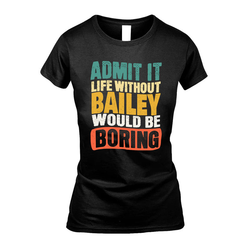 BAILEY 1TT-KT79–Personalized Funny Quote Apparel “Life Without NAME Would Be Boring”