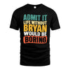 BRYAN 1TT-KT79–Personalized Funny Quote Apparel “Life Without NAME Would Be Boring”