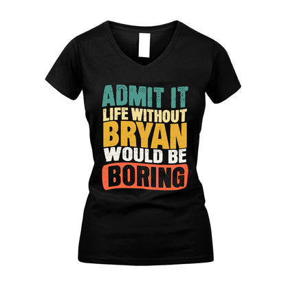BRYAN 1TT-KT79–Personalized Funny Quote Apparel “Life Without NAME Would Be Boring”