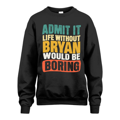 BRYAN 1TT-KT79–Personalized Funny Quote Apparel “Life Without NAME Would Be Boring”
