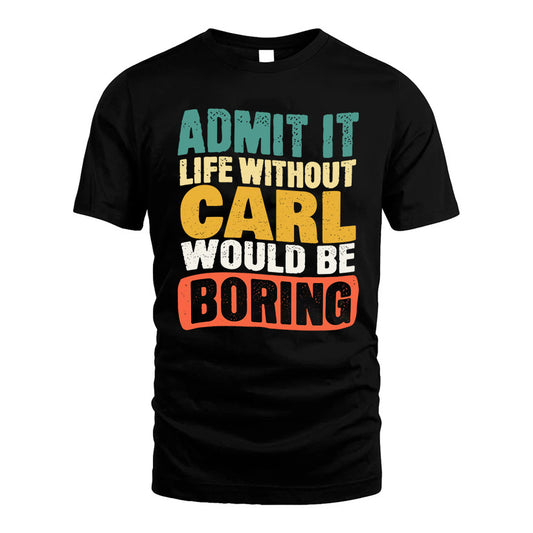 CARL 1TT-KT79–Personalized Funny Quote Apparel “Life Without NAME Would Be Boring”