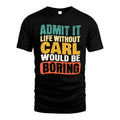 CARL 1TT-KT79–Personalized Funny Quote Apparel “Life Without NAME Would Be Boring”