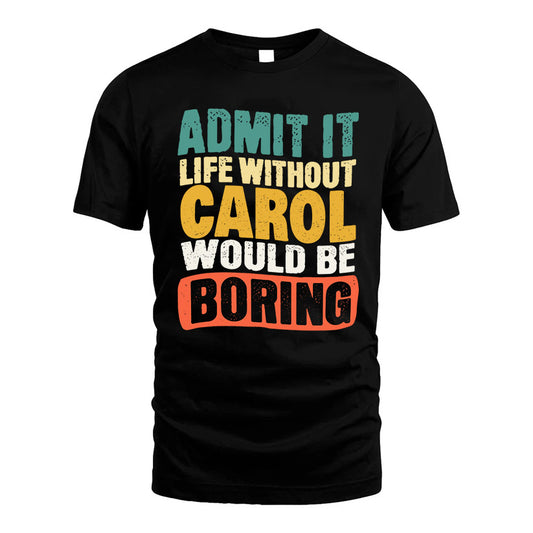 CAROL 1TT-KT79–Personalized Funny Quote Apparel “Life Without NAME Would Be Boring”