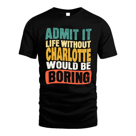 CHARLOTTE 1TT-KT79–Personalized Funny Quote Apparel “Life Without NAME Would Be Boring”