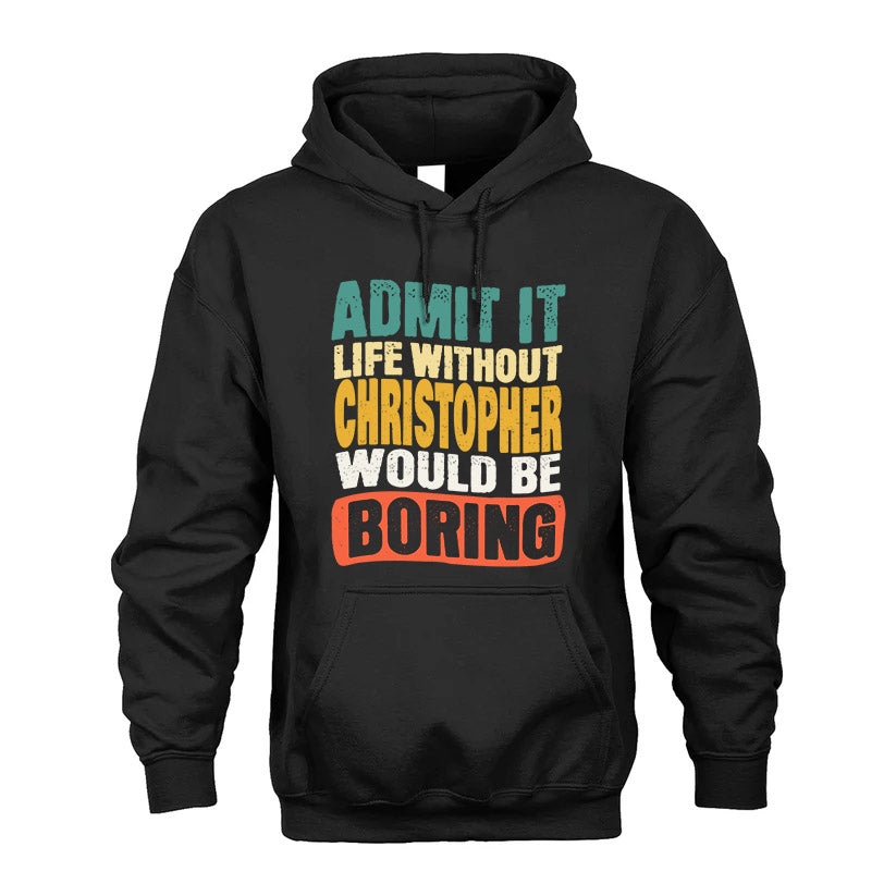 CHRISTOPHER 1TT-KT79–Personalized Funny Quote Apparel “Life Without NAME Would Be Boring”