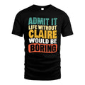 CLAIRE 1TT-KT79–Personalized Funny Quote Apparel “Life Without NAME Would Be Boring”
