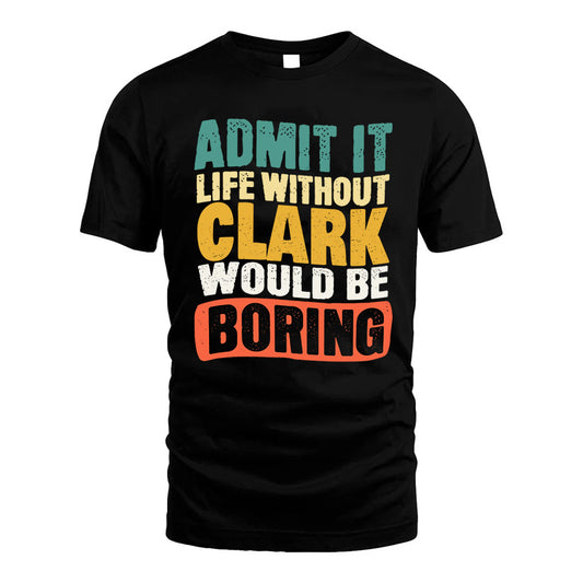 CLARK 1TT-KT79–Personalized Funny Quote Apparel “Life Without NAME Would Be Boring”
