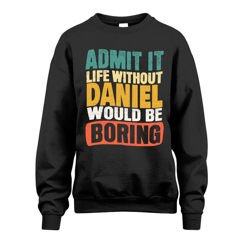 DANIEL 1TT-KT79–Personalized Funny Quote Apparel “Life Without NAME Would Be Boring”
