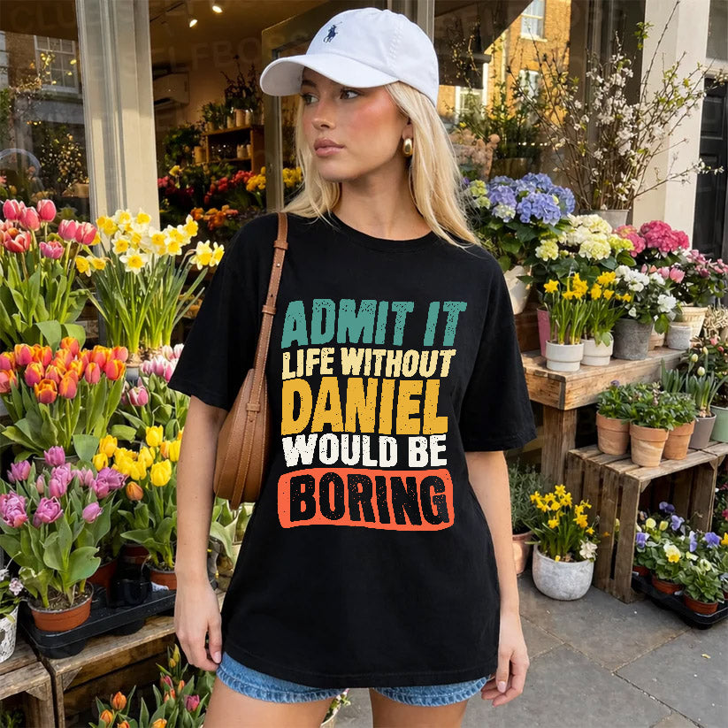 DANIEL 1TT-KT79–Personalized Funny Quote Apparel “Life Without NAME Would Be Boring”