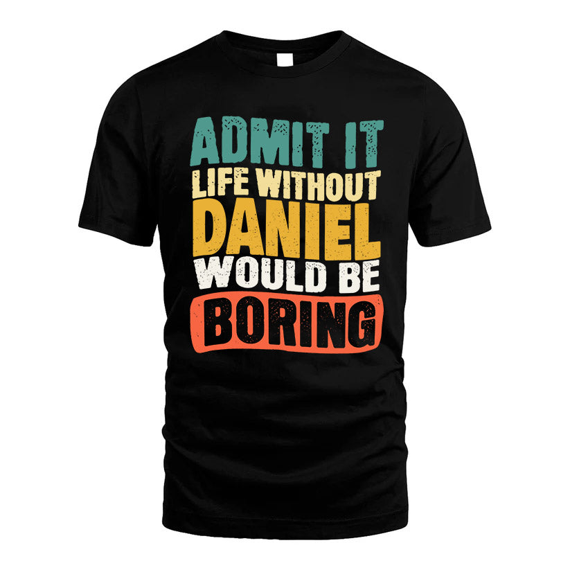DANIEL 1TT-KT79–Personalized Funny Quote Apparel “Life Without NAME Would Be Boring”