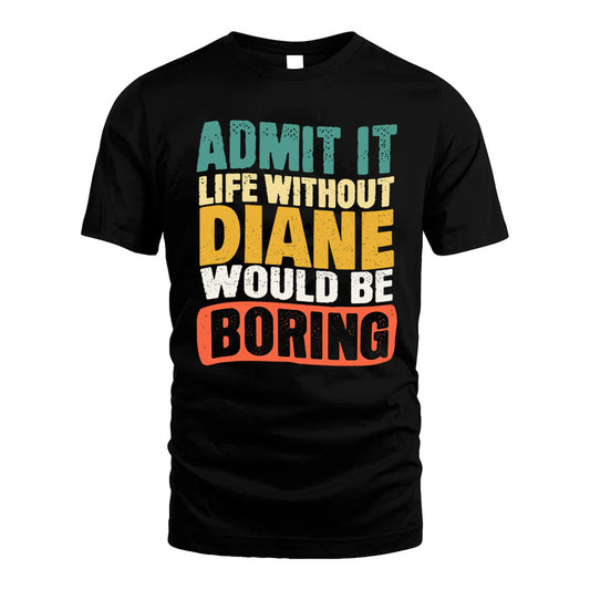 DIANE 1TT-KT79–Personalized Funny Quote Apparel “Life Without NAME Would Be Boring”