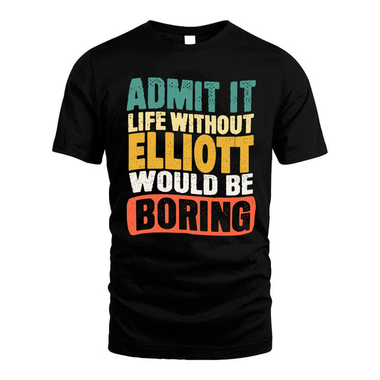 ELLIOTT 1TT-KT79–Personalized Funny Quote Apparel “Life Without NAME Would Be Boring”