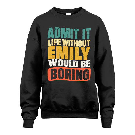 EMILY 1TT-KT79–Personalized Funny Quote Apparel “Life Without NAME Would Be Boring”