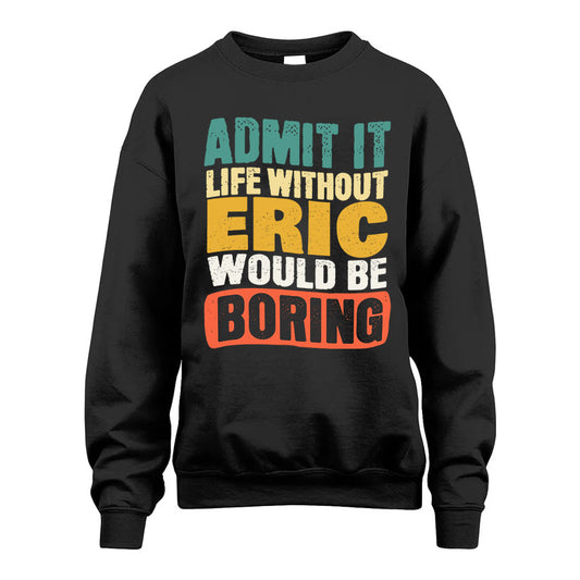 ERIC 1TT-KT79–Personalized Funny Quote Apparel “Life Without NAME Would Be Boring”