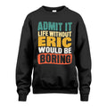 ERIC 1TT-KT79–Personalized Funny Quote Apparel “Life Without NAME Would Be Boring”