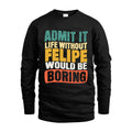 FELIPE 1TT-KT79–Personalized Funny Quote Apparel “Life Without NAME Would Be Boring”