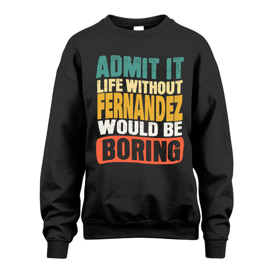FERNANDEZ 1TT-KT79–Personalized Funny Quote Apparel “Life Without NAME Would Be Boring”