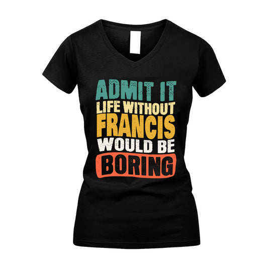 FRANCIS 1TT-KT79–Personalized Funny Quote Apparel “Life Without NAME Would Be Boring”