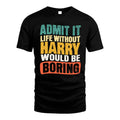 HARRY 1TT-KT79–Personalized Funny Quote Apparel “Life Without NAME Would Be Boring”