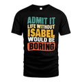 ISABEL 1TT-KT79–Personalized Funny Quote Apparel “Life Without NAME Would Be Boring”